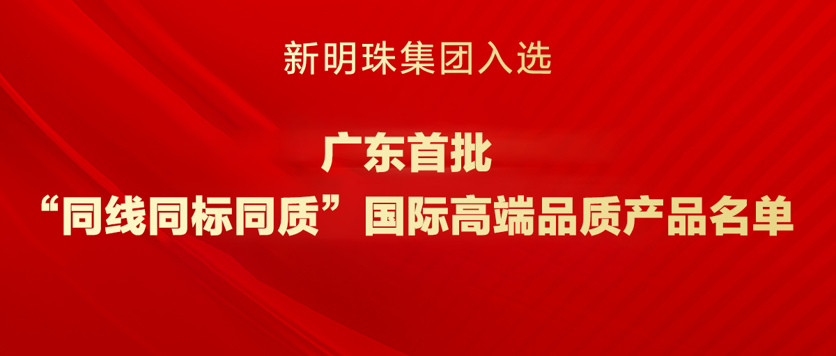 广东首批！新明珠集团入选“三同”国际高端品质产品名单